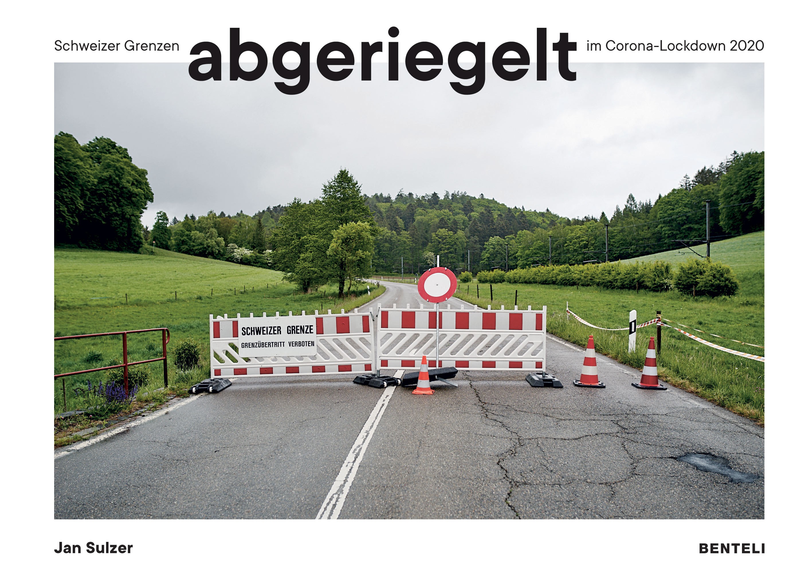 «abgeriegelt. Schweizer Grenzen im Corona-Lockdown 2020», Jan Sulzer